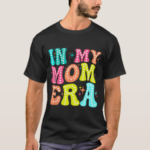 My Mum Era Mothers Day Women New Mum Fun Cool Moms T-Shirt