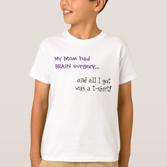 My Mum Had Brain Surgery T-Shirt (Front)
