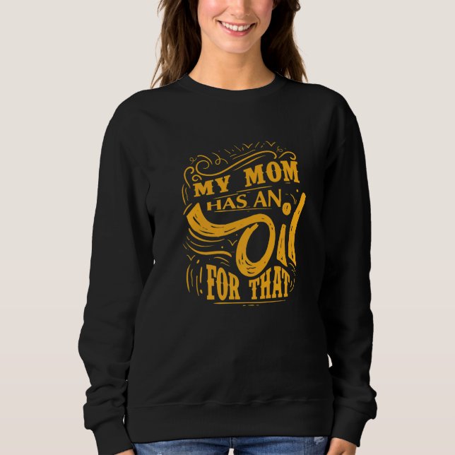 My Mum Has An Oil For That Sweatshirt (Front)
