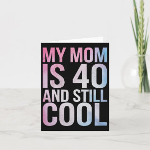 My Mum Is 40 And Still Cool 40th Birthday Mothers Card