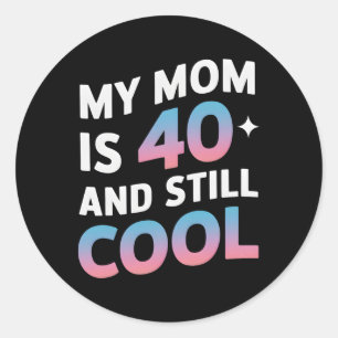 My Mum Is 40 And Still Cool 40th Birthday Mothers Classic Round Sticker