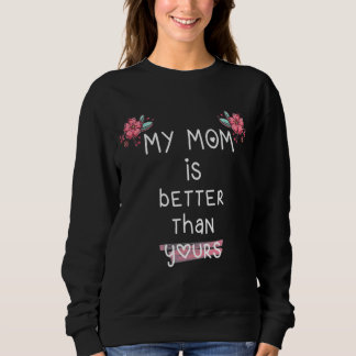 My Mum Is Better Than Yours Mother's Day Sweatshirt