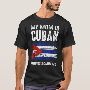 My Mum Is Cuban Nothing Scares Me Cuba Proud Flag T-Shirt