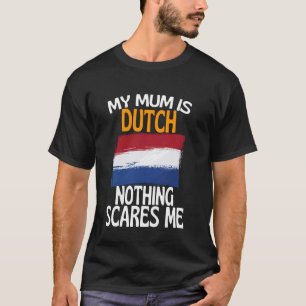 My Mum Is Dutch Nothing Scares Me Funny Mum T-Shirt