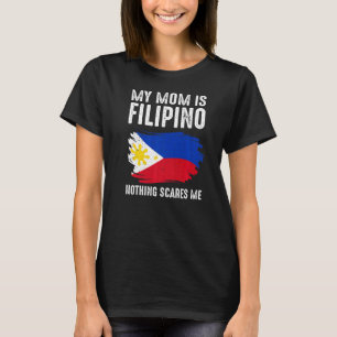 My Mum Is Filipino Nothing Scares Me Philippine Pr T-Shirt