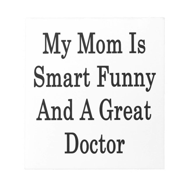 My Mum Is Smart Funny And A Great Doctor Notepad (Front)