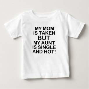 My Mum is Taken but my Aunt is Single and Hot baby T-Shirt