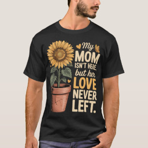 My Mum Isn't Here But Her Love Never Left Mothers T-Shirt