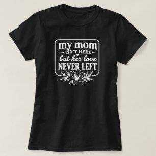 My Mum Isn't Here Love Never Left Memorial Gift  T-Shirt