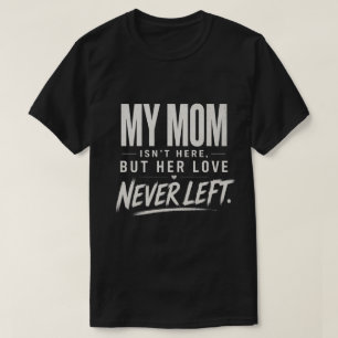 My Mum Isn't Here , Sympathy Loss Gift T-Shirt