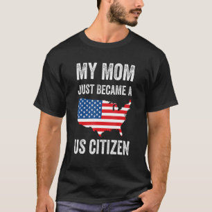 My Mum Just Became A US Citizen Proud New American T-Shirt