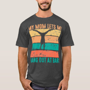 My Mum Lets Me Hang Out At Bars Gymnastics Women F T-Shirt