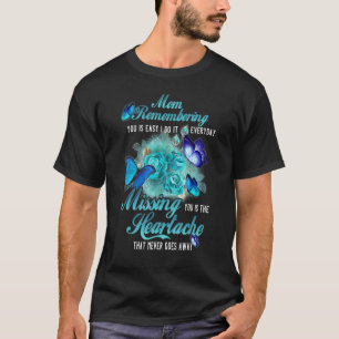 My Mum Remembering You Is Easy Missing You Is The T-Shirt