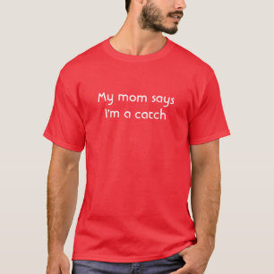 My mum says I'm a catch T-Shirt