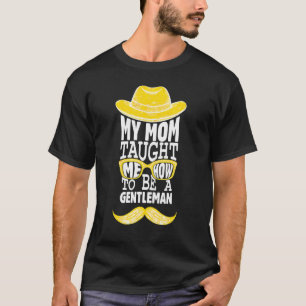 My Mum Taught Me How To Be Gentleman Momy Moma Boy T-Shirt