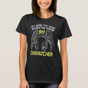 My Mum The Hero Behind The Phone 911 Dispatcher T-Shirt