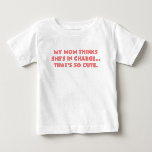 my mum thinks shes in charge thats so cute pink baby T-Shirt (Front)