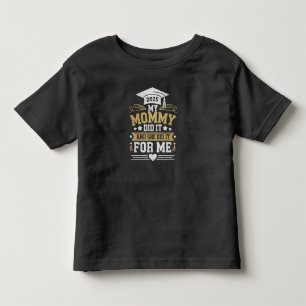 My Mummy Did It And She Did It For Me Mum Graduate Toddler T-Shirt