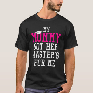 My Mummy Got Her Master's For Me T-Shirt