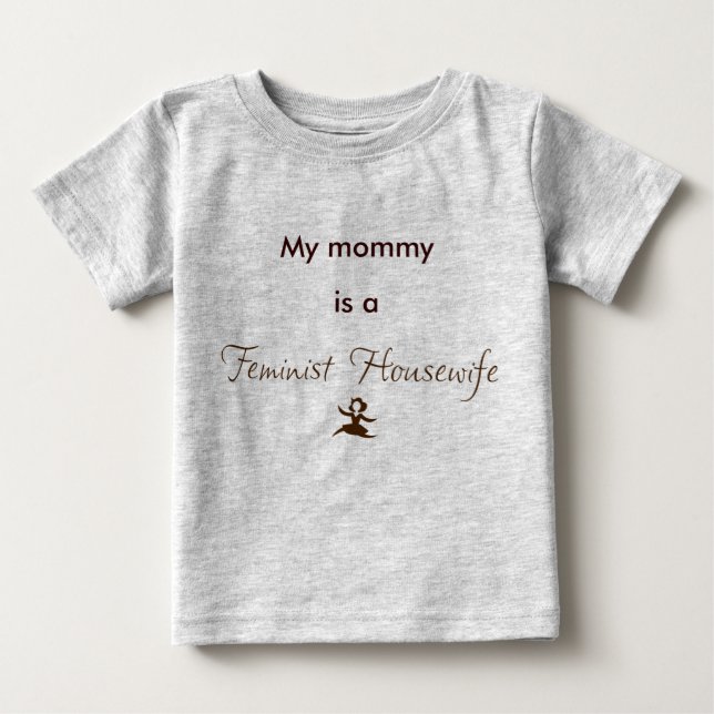 My mummy is a Feminist Housewife Baby T-Shirt (Front)