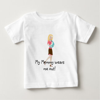 My Mummy wears me out! Baby T-Shirt