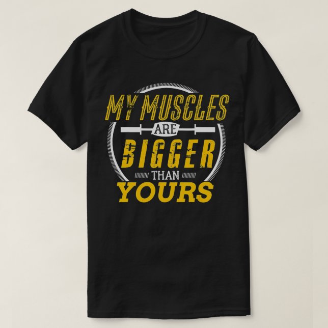 My Muscles Are Bigger Than Yours Funny Bodybuilder T-Shirt (Design Front)