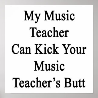 My Music Teacher Can Kick Your Music Teacher's But Poster