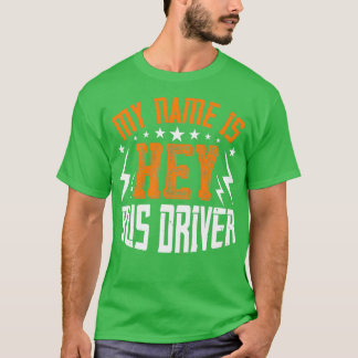 My name is Hey Bus Driver Cool Funny Gift T-Shirt