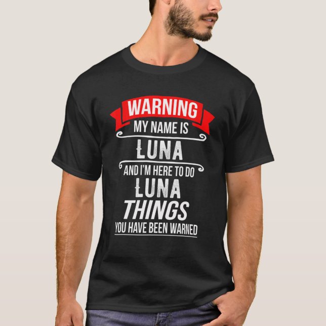 My Name Is Luna And I'm Here To Do Luna Things Lun T-Shirt (Front)