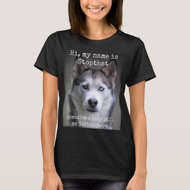 My Name Is Stop that Funny Hyper Siberian Husky T-Shirt (Front)