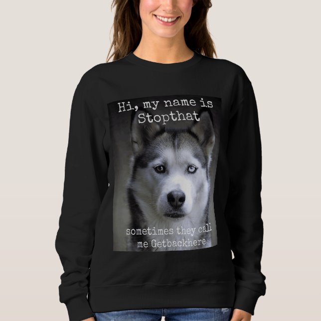 My Name Is Stopthat Funny Hyper Siberian Husky Dog Sweatshirt (Front)