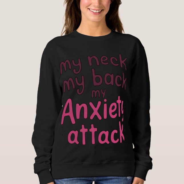 My Neck, My Back, My Anxiety Attack Sweatshirt (Front)