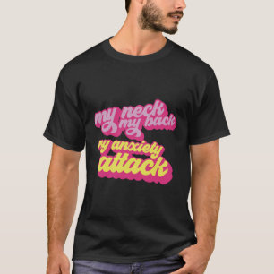 My neck my back my anxiety attack T-Shirt