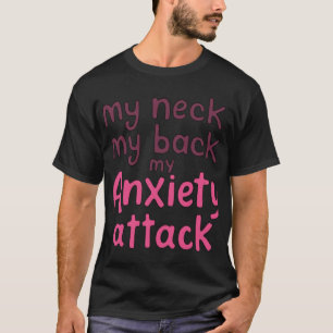 My Neck, My Back, My Anxiety Attack T-Shirt