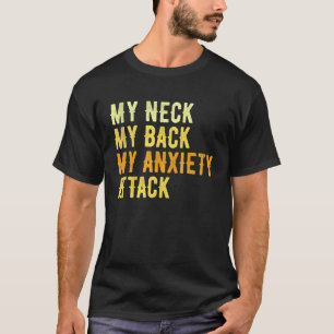 My Neck My Back My Anxiety Attack T-Shirt