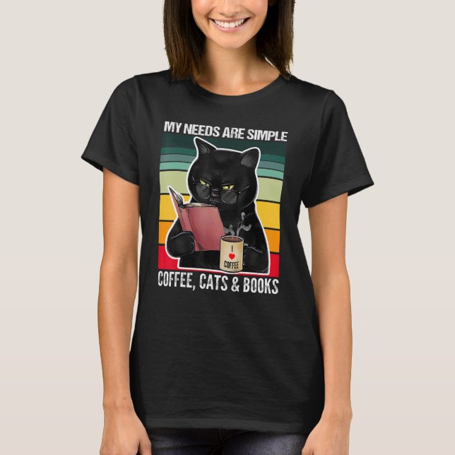 My Needs Are Simple Coffee Cats and Books  Black C T-Shirt (Front)