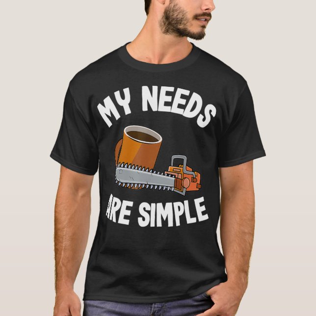 My Needs Are Simple Coffee  Chainsaws Tree Climber T-Shirt (Front)