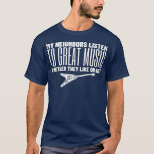 My Neighbors Listen To Great Music Metal Rock - Fu T-Shirt