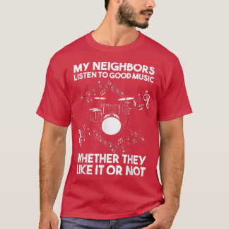 My neighbours listen to good music Drum  T-Shirt