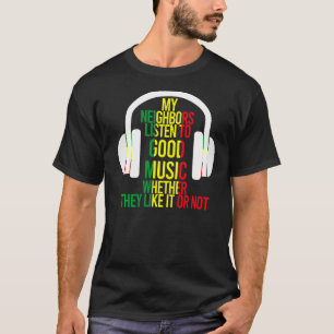 My Neighbours Listen To Good Music Headphones Jok T-Shirt