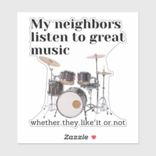 My neighbours listen to great music: drums