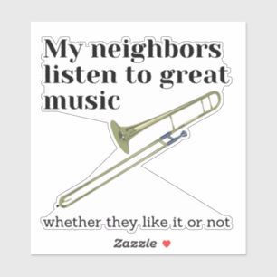 My neighbours listen to great music: trombone