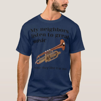 My Neighbours Listen to Great Music Trumpet  T-Shirt