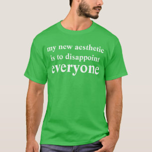 my new aesthetic is to disappoint everyone T-Shirt