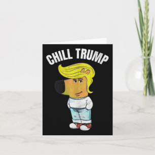 My New Character Is A Chill Trump Meme Funny Chill Card