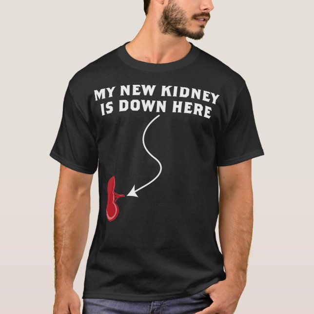 My New Kidney Is Down Here  T-Shirt (Front)