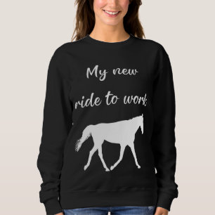My New Ride To Work by Horse Funny Sweatshirt