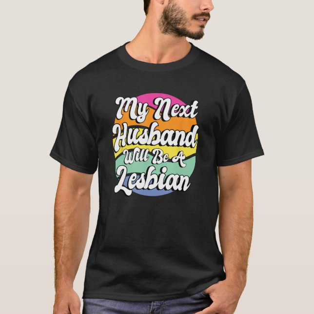 My Next Husband Will Be A Lesbian T-Shirt (Front)