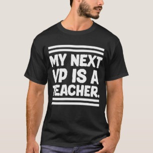 My Next VP is a Teacher T-Shirt