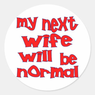 My Next Wife Will Be Normal Classic Round Sticker